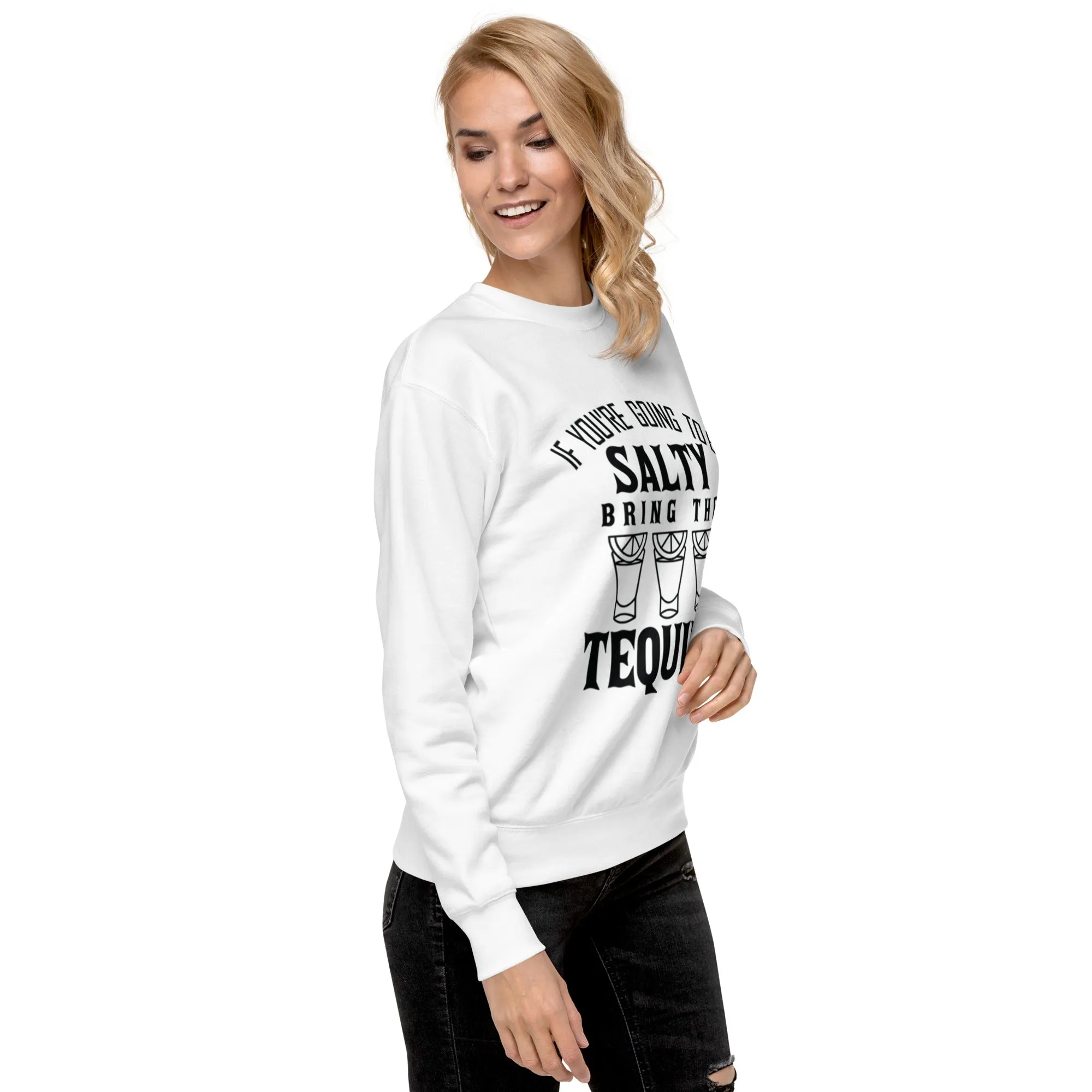 'If Your Going To Be Salty" Unisex Premium Sweatshirt